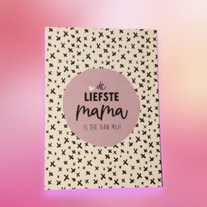 Kaartje de Liefste Mama is die van mij!